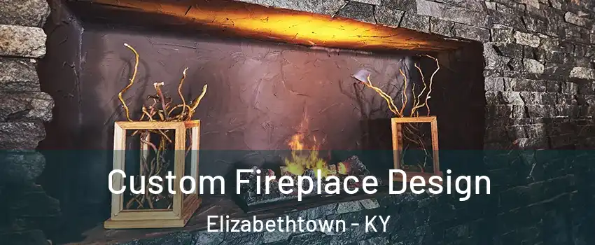  Custom Fireplace Design Elizabethtown - KY