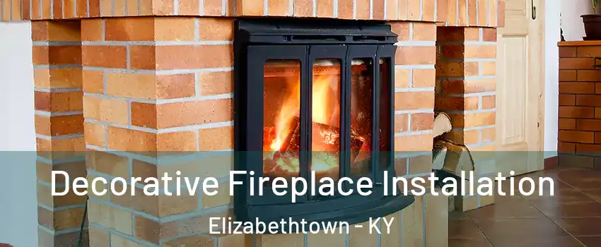  Decorative Fireplace Installation Elizabethtown - KY