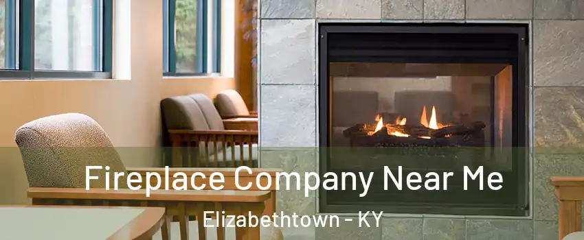  Fireplace Company Near Me Elizabethtown - KY