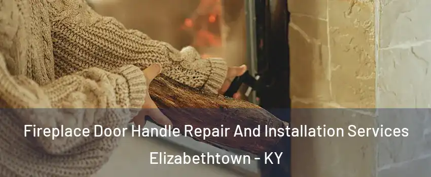 Fireplace Door Handle Repair And Installation Services Elizabethtown - KY