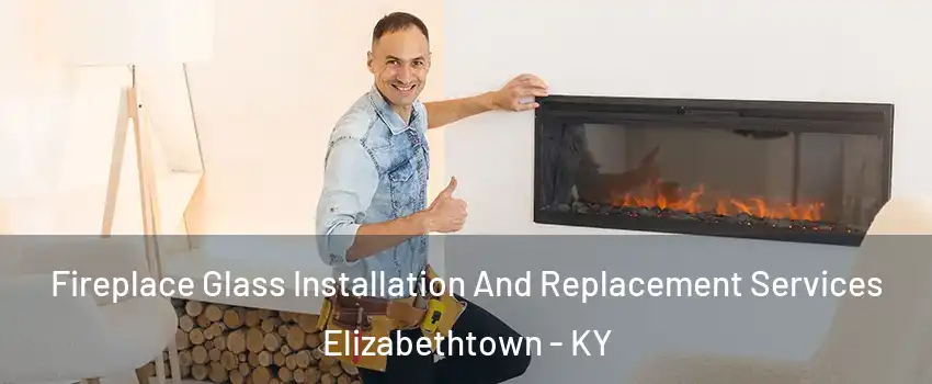  Fireplace Glass Installation And Replacement Services Elizabethtown - KY