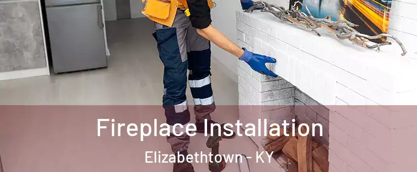  Fireplace Installation Elizabethtown - KY
