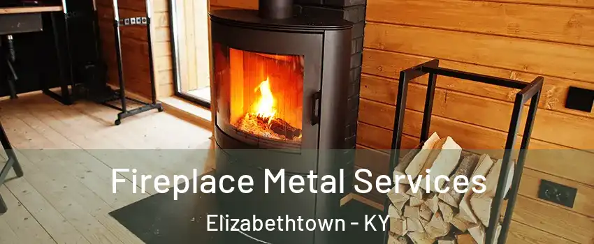 Fireplace Metal Services Elizabethtown - KY