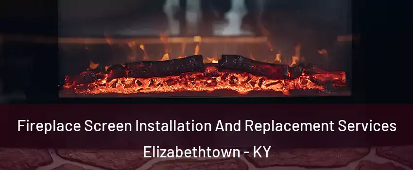  Fireplace Screen Installation And Replacement Services Elizabethtown - KY