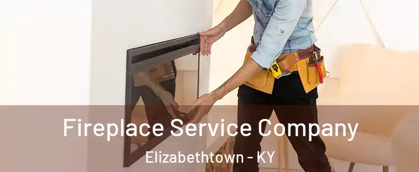 Fireplace Service Company Elizabethtown - KY