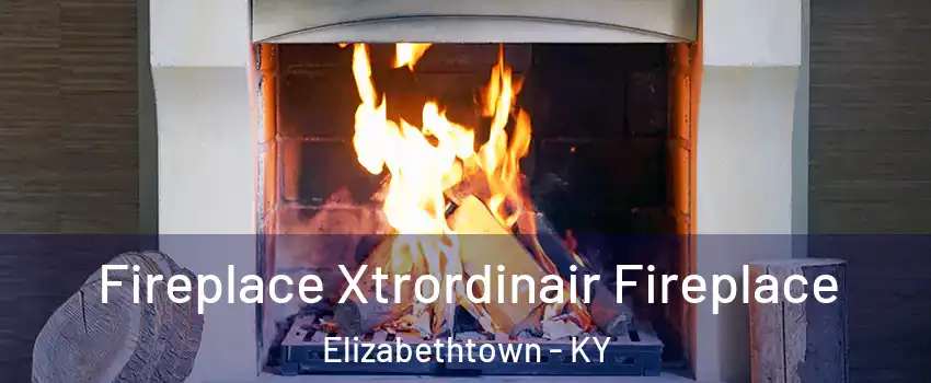  Fireplace Xtrordinair Fireplace Elizabethtown - KY