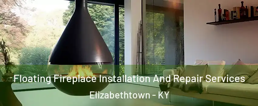Floating Fireplace Installation And Repair Services Elizabethtown - KY