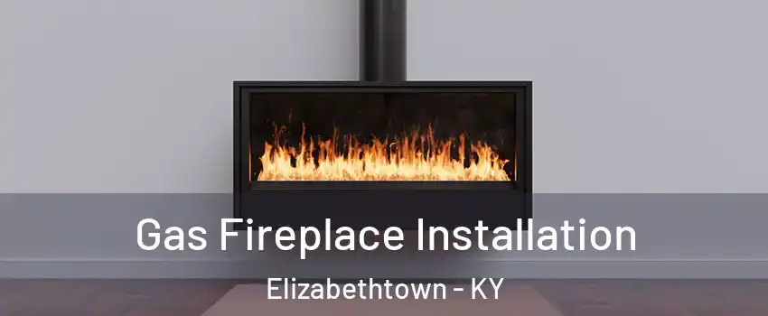  Gas Fireplace Installation Elizabethtown - KY