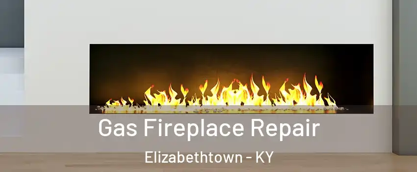  Gas Fireplace Repair Elizabethtown - KY