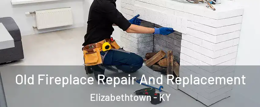  Old Fireplace Repair And Replacement Elizabethtown - KY