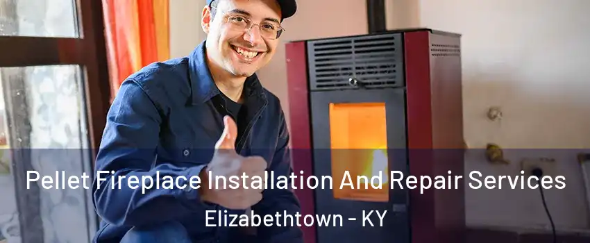  Pellet Fireplace Installation And Repair Services Elizabethtown - KY
