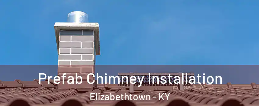  Prefab Chimney Installation Elizabethtown - KY