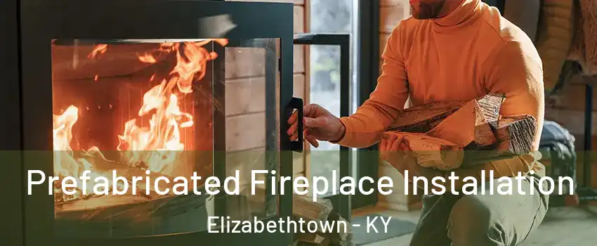 Prefabricated Fireplace Installation Elizabethtown - KY