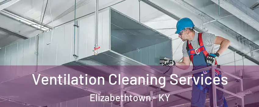  Ventilation Cleaning Services Elizabethtown - KY