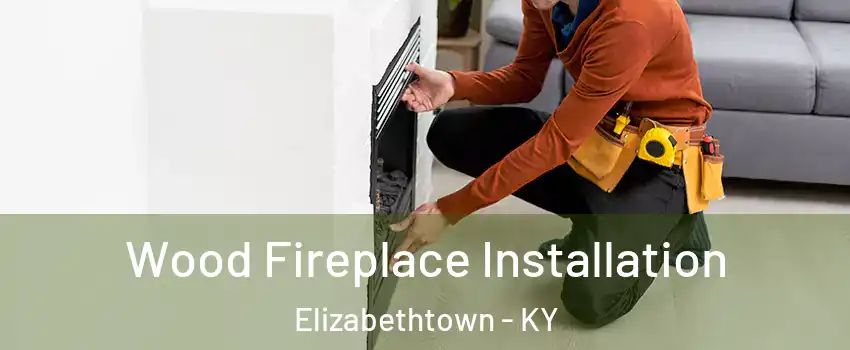  Wood Fireplace Installation Elizabethtown - KY