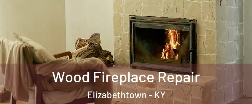  Wood Fireplace Repair Elizabethtown - KY